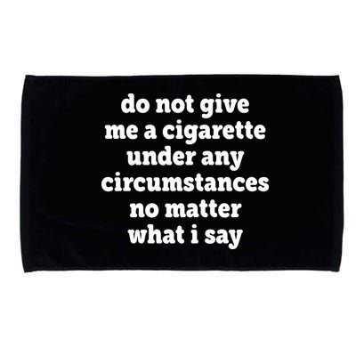 Do Not Give Me A Cigarette Under Any Circumstances Microfiber Hand Towel