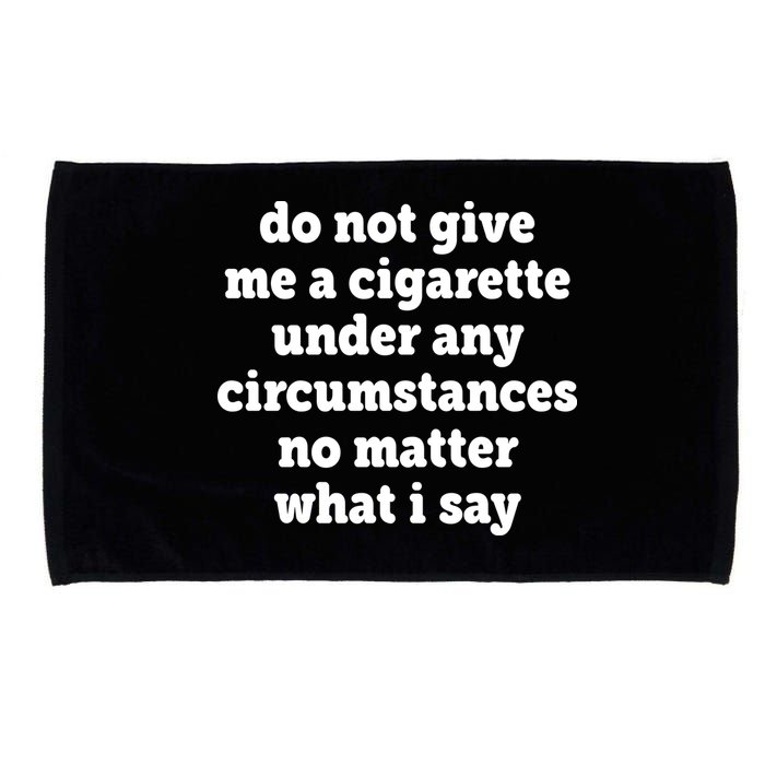 Do Not Give Me A Cigarette Under Any Circumstances Microfiber Hand Towel