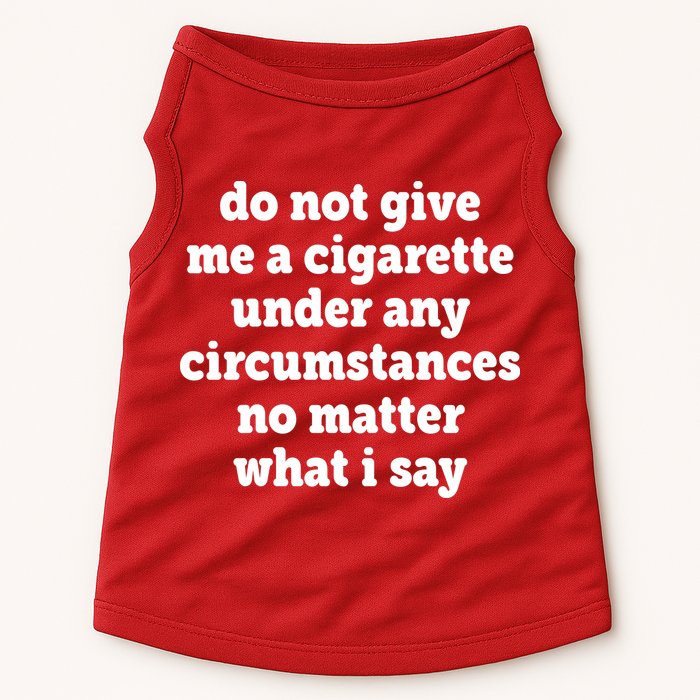 Do Not Give Me A Cigarette Under Any Circumstances Doggie Tank