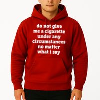 Do Not Give Me A Cigarette Under Any Circumstances Hoodie