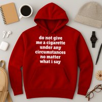 Do Not Give Me A Cigarette Under Any Circumstances Hoodie