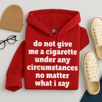 Do Not Give Me A Cigarette Under Any Circumstances Hoodie