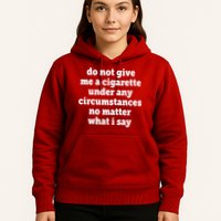 Do Not Give Me A Cigarette Under Any Circumstances Hoodie