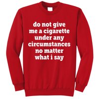 Do Not Give Me A Cigarette Under Any Circumstances Sweatshirt