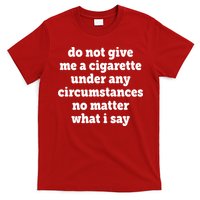 Do Not Give Me A Cigarette Under Any Circumstances T-Shirt