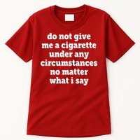 Do Not Give Me A Cigarette Under Any Circumstances Tall T-Shirt