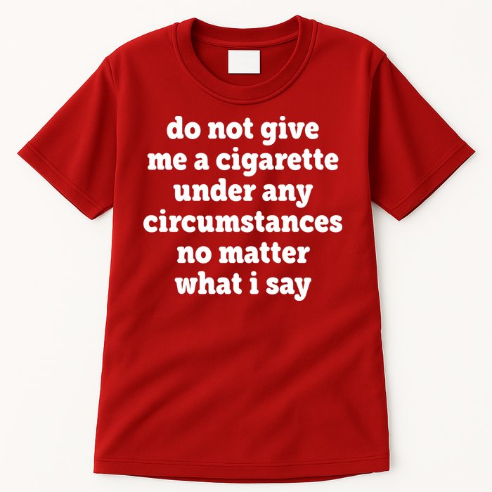 Do Not Give Me A Cigarette Under Any Circumstances Tall T-Shirt