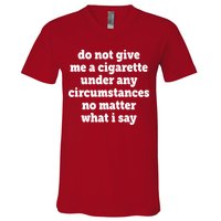 Do Not Give Me A Cigarette Under Any Circumstances V-Neck T-Shirt