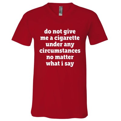 Do Not Give Me A Cigarette Under Any Circumstances V-Neck T-Shirt