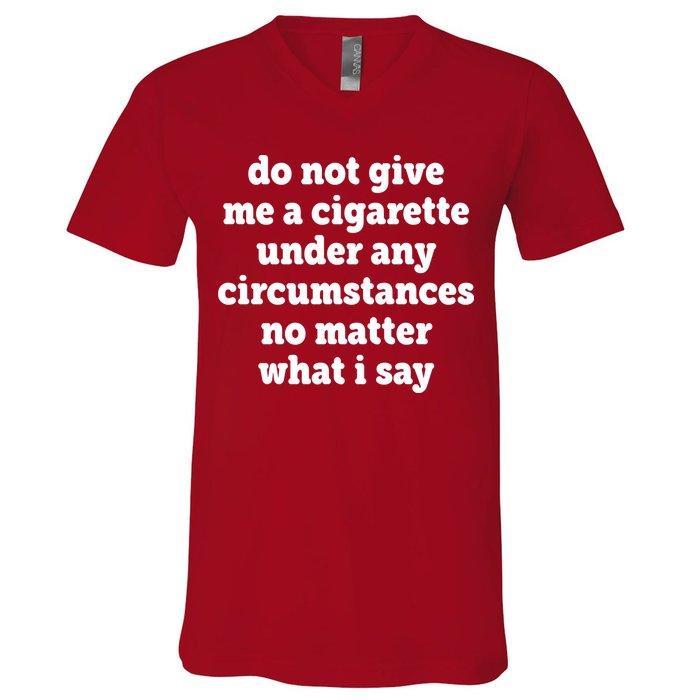 Do Not Give Me A Cigarette Under Any Circumstances V-Neck T-Shirt