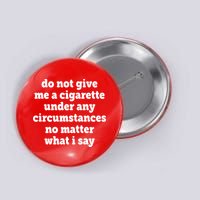 Do Not Give Me A Cigarette Under Any Circumstances Button