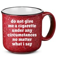 Do Not Give Me A Cigarette Under Any Circumstances 15oz Campfire Ceramic Mug