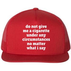 Do Not Give Me A Cigarette Under Any Circumstances Flat Bill Trucker Hat