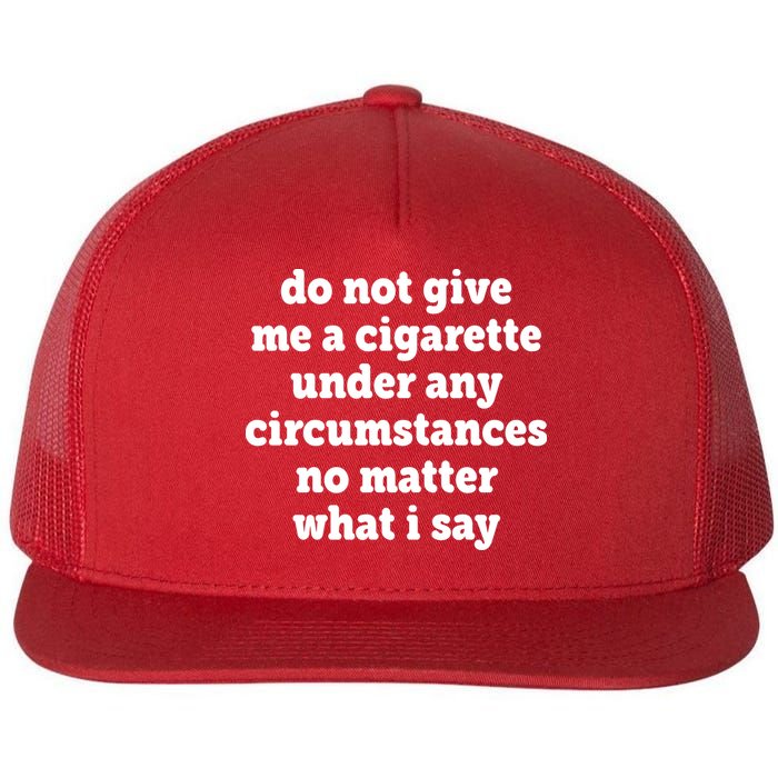 Do Not Give Me A Cigarette Under Any Circumstances Flatbill Hat