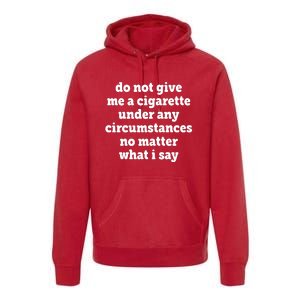 Do Not Give Me A Cigarette Under Any Circumstances Premium Hoodie