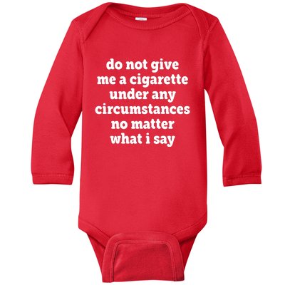 Do Not Give Me A Cigarette Under Any Circumstances Baby Long Sleeve Bodysuit