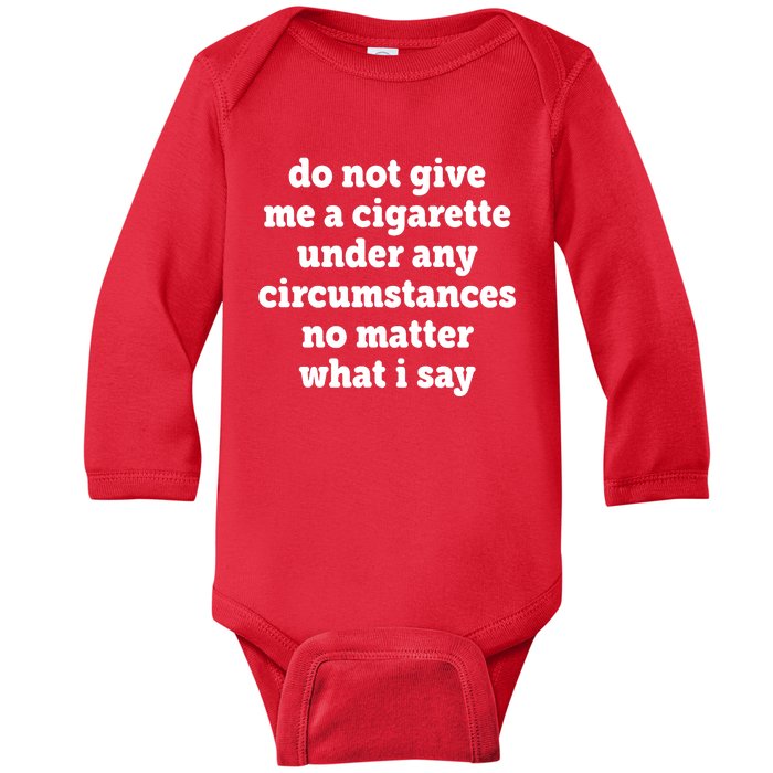 Do Not Give Me A Cigarette Under Any Circumstances Baby Long Sleeve Bodysuit