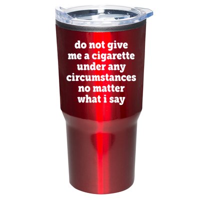 Do Not Give Me A Cigarette Under Any Circumstances Tumbler