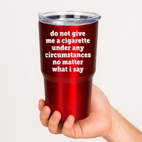Do Not Give Me A Cigarette Under Any Circumstances Tumbler