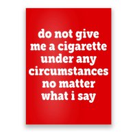 Do Not Give Me A Cigarette Under Any Circumstances Poster