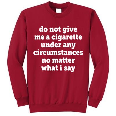 Do Not Give Me A Cigarette Under Any Circumstances Tall Sweatshirt
