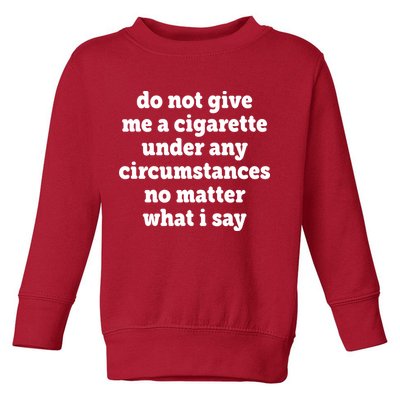 Do Not Give Me A Cigarette Under Any Circumstances Toddler Sweatshirt