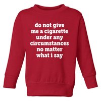 Do Not Give Me A Cigarette Under Any Circumstances Toddler Sweatshirt