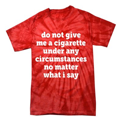 Do Not Give Me A Cigarette Under Any Circumstances Tie-Dye T-Shirt