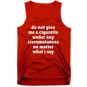 Do Not Give Me A Cigarette Under Any Circumstances Tank Top