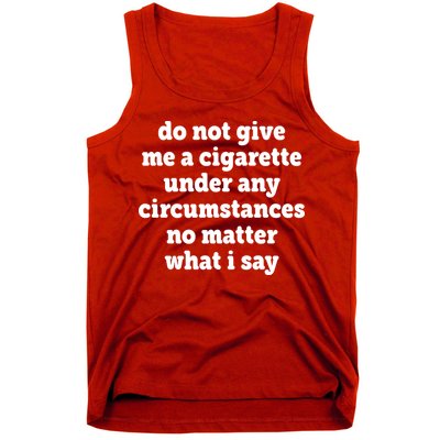 Do Not Give Me A Cigarette Under Any Circumstances Tank Top