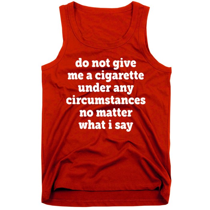 Do Not Give Me A Cigarette Under Any Circumstances Tank Top