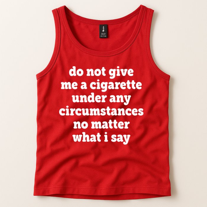 Do Not Give Me A Cigarette Under Any Circumstances Tank Top