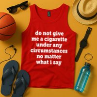 Do Not Give Me A Cigarette Under Any Circumstances Tank Top