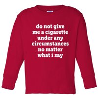 Do Not Give Me A Cigarette Under Any Circumstances Toddler Long Sleeve Shirt