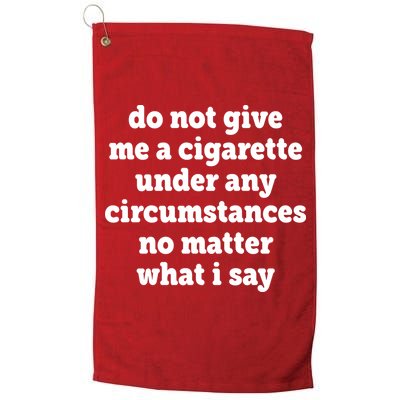 Do Not Give Me A Cigarette Under Any Circumstances Golf Towel