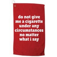 Do Not Give Me A Cigarette Under Any Circumstances Golf Towel
