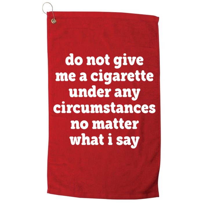Do Not Give Me A Cigarette Under Any Circumstances Golf Towel