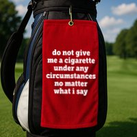 Do Not Give Me A Cigarette Under Any Circumstances Golf Towel