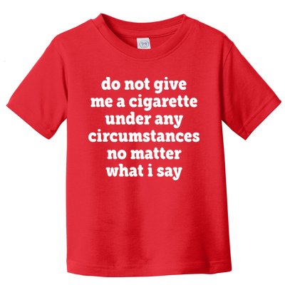 Do Not Give Me A Cigarette Under Any Circumstances Toddler T-Shirt