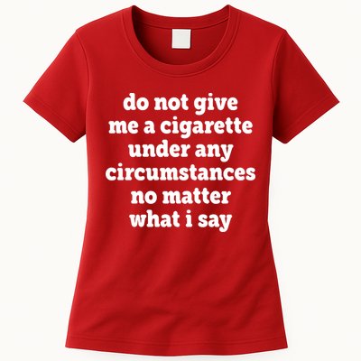 Do Not Give Me A Cigarette Under Any Circumstances Womens T-Shirt