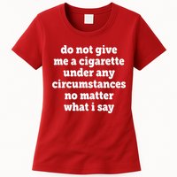 Do Not Give Me A Cigarette Under Any Circumstances Womens T-Shirt