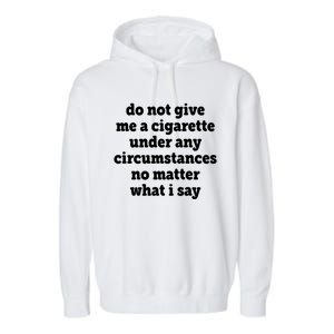 Do Not Give Me A Cigarette Under Any Circumstances Garment-Dyed Fleece Hoodie