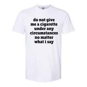 Do Not Give Me A Cigarette Under Any Circumstances Softstyle CVC T-Shirt