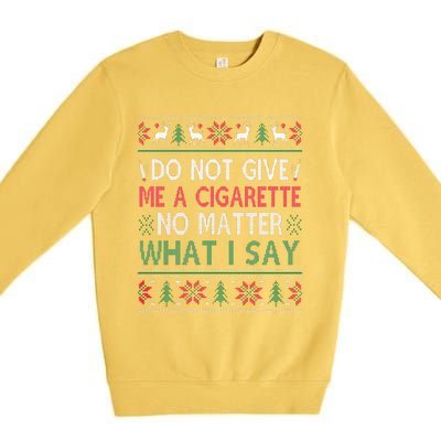 Do Not Give Me Cigarette No Matter What I Say Ugly Christmas Premium Crewneck Sweatshirt