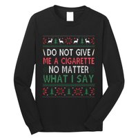 Do Not Give Me Cigarette No Matter What I Say Ugly Christmas Long Sleeve Shirt