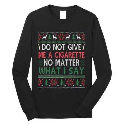 Do Not Give Me Cigarette No Matter What I Say Ugly Christmas Long Sleeve Shirt