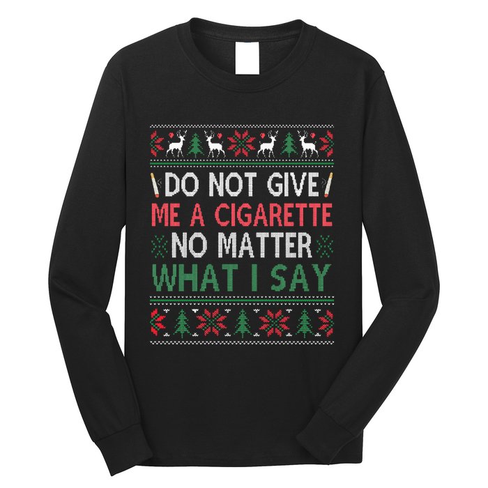 Do Not Give Me Cigarette No Matter What I Say Ugly Christmas Long Sleeve Shirt