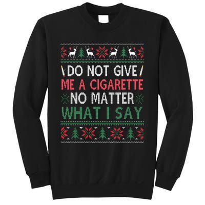 Do Not Give Me Cigarette No Matter What I Say Ugly Christmas Sweatshirt