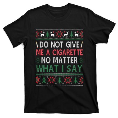 Do Not Give Me Cigarette No Matter What I Say Ugly Christmas T-Shirt