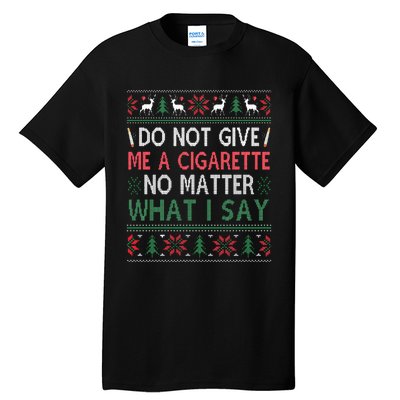 Do Not Give Me Cigarette No Matter What I Say Ugly Christmas Tall T-Shirt